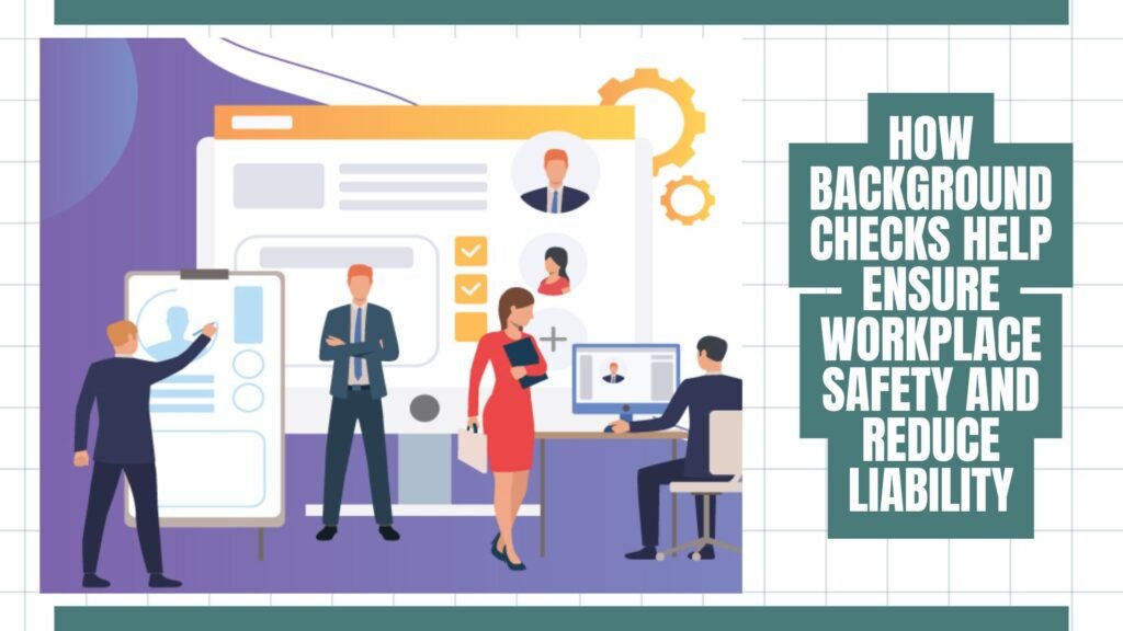 How Background Checks Help Ensure Workplace Safety and Reduce Liability